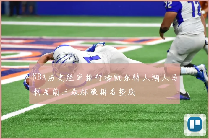 NBA历史胜率排行榜凯尔特人湖人马刺居前三森林狼排名垫底